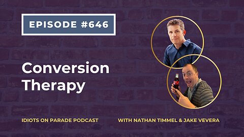 Idiots on Parade Episode 646: Conversion Therapy