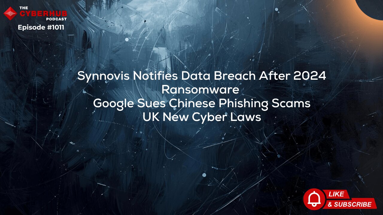 Synnovis Notifies Data Breach After 2024 Ransomware, Google Sues Chinese Phishing Scams, UK CyberLaw