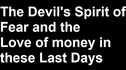 The Devil's spirit of Fear and the Love of Money in the Last Days