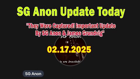 SG Anon Update Today 2/17/25: "They Were Captured! Important Update By SG Anon & James Grundvig"