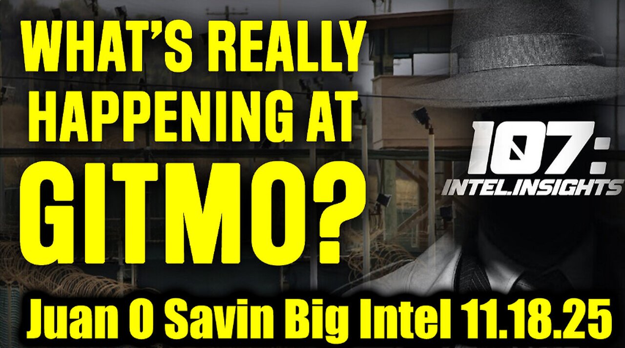Juan O Savin Big Intel 11.18.25 - GITMO Update, 10 Days of Exposure Begin