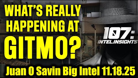 Juan O Savin Big Intel 11.18.25 - GITMO Update, 10 Days of Exposure Begin