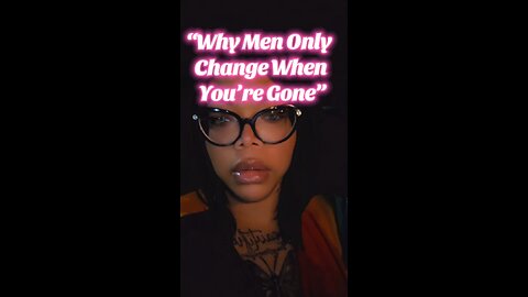 why Men change when you’re gone
