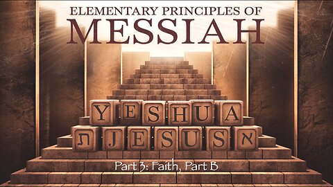 Elementary Principles of Messiah, Part 3 (Faith Part 2)