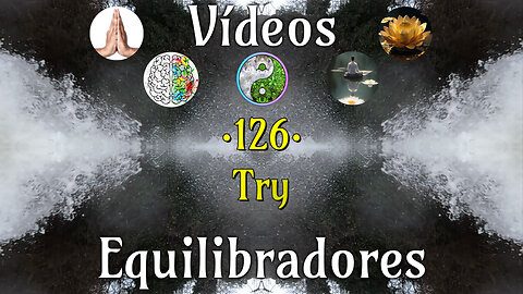 126 · Try📹Videos Equilibradores☯️🎧♥️🕉️Atencion👁️Concentracion🎯Meditacion🧘‍♂️