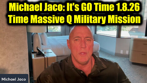 Michael Jaco: It's GO Time 1.8.26 - Time Massive Q Military Mission