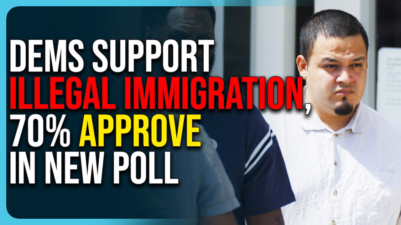 Dems Support ILLEGAL IMMIGRATION, 70% APPROVE In New Poll, They Want To Destroy America