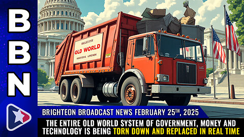 BBN, Feb 25, 2025 – The entire OLD WORLD system of government and money is being torn down...