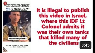 It is illegal to publish this video in Israel, where this IDF Lt Colonel admits it was their own tanks that killed many of the civilians.
