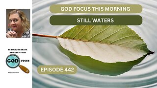 GOD FOCUS THIS MORNING EP442 STILL WATERS