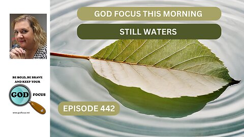 GOD FOCUS THIS MORNING EP442 STILL WATERS