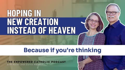 157 | Hoping in new creation instead of Heaven | The Empowered Catholic Podcast