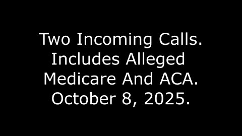 Two Incoming Calls: Includes Alleged Medicare And ACA, October 8, 2025