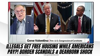 Illegals Get Free Housing While Americans Pay?! Border Scandals & Dearborn Shock | Gene Valentino