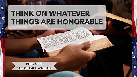 Think On Whatever Things Are Honorable