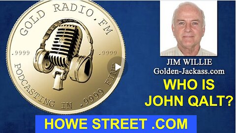 HOWE STREET W/ JIM WILLIE. SUMMARY OF LATEST GOLDERN-JACKASS NEWSLETTER. WHO IS JOHN QALT?