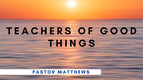 "Teachers of Good Things" | Abiding Word Baptist Church