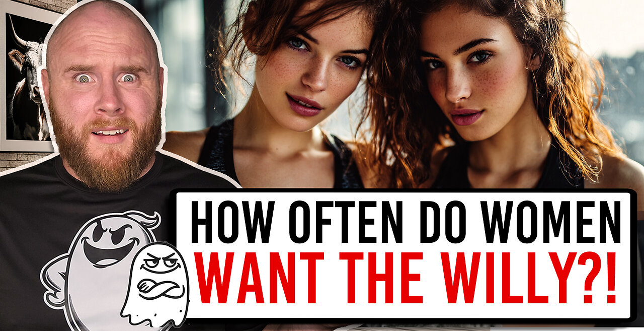 How Often Do Women Actually Want... The WILLY!?