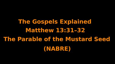 The Gospels Explained - Matthew 13:31–32 - The Parable of the Mustard Seed - (NABRE)