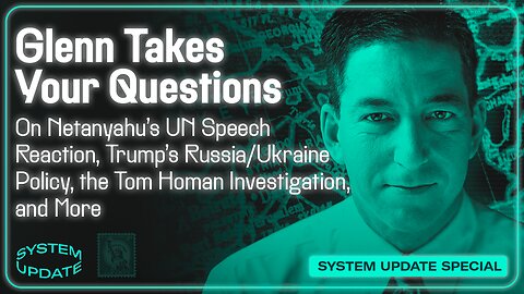 Glenn Reacts to Netanyahu's UN Speech; PLUS: Q&A on Trump's Russia/Ukraine Policy, the Tom Homan Investigation, and More | SYSTEM UPDATE #522
