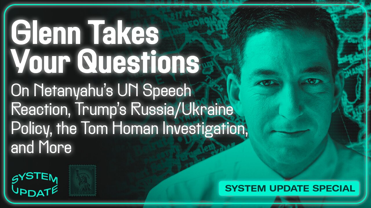Glenn Reacts to Netanyahu's UN Speech; PLUS: Q&A on Trump's Russia/Ukraine Policy, the Tom Homan Investigation, and More | SYSTEM UPDATE #522
