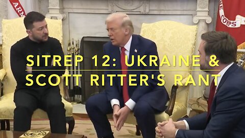 SitRep 12: Ukraine & Scott Ritter's Rant