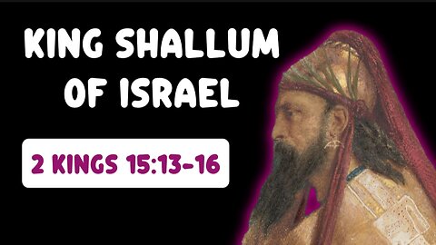 Shallum King of Israel (2 Kings 15:13-16) A Reign That Lasted Only a Month