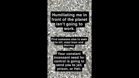 Humiliating me isn’t going to work.