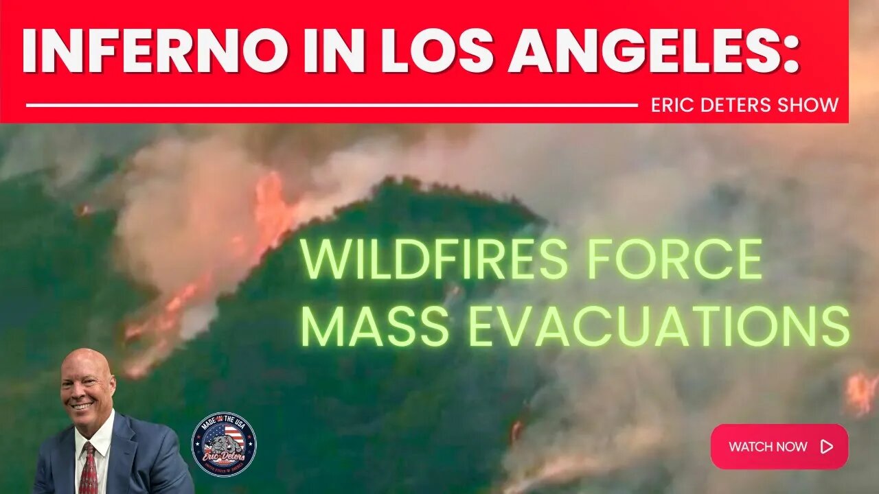 Inferno in Los Angeles Wildfires Force Mass Evacuations | Eric Deters Show