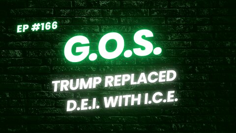 GOS Episode 166 - Trump Replaced DEI with ICE