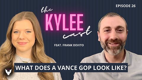 ‘The Kylee Cast’ feat. Frank DeVito, Ep. 26: What Does A Vance GOP Look Like?