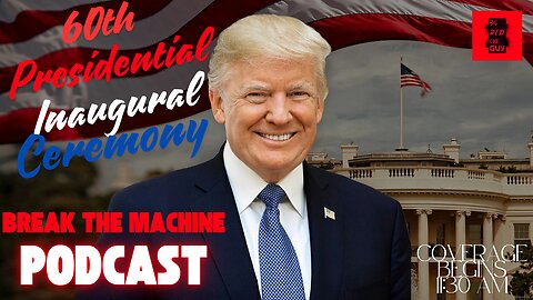 BREAK THE MACHINE Podcast Episode - 29: 01/20/2025 - 60th Presidential Inaugural Ceremony Coverage