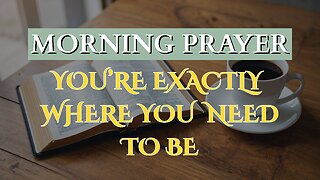 Morning Prayer to Remember You’re Exactly Where You Need to Be