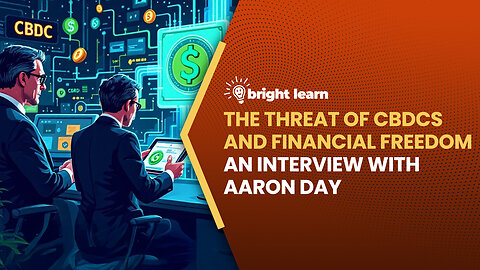 BrightLearn - The Threat of CBDCs and Financial Freedom, an interview with Aaron Day