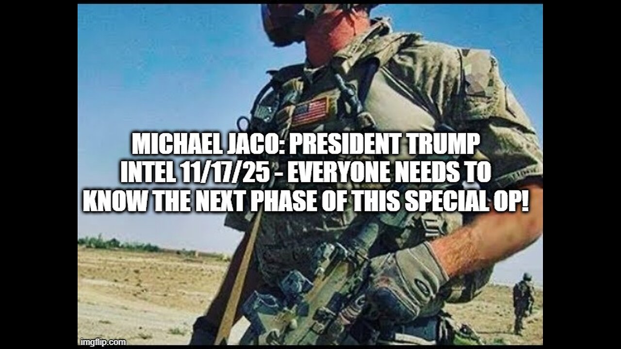Michael Jaco: Pres. Trump Intel 11/17/25 - Everyone Needs to Know the Next Phase of This Special Op!
