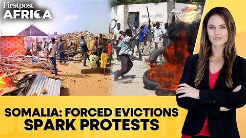 Somalia: Protests Erupt As Forced Evictions Displace Hundreds in Mogadishu | Firstpost Africa
