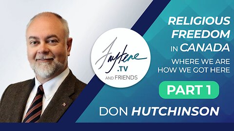 Religious Freedom in Canada - Where We Are | How We Got Here with Don Hutchinson (Part 1)