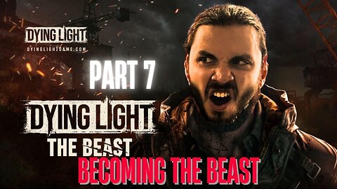 Dying Light: The Beast ~ Part 7 BECOMING THE BEAST