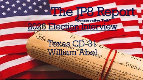 The JP8Report | William Abel Interview | Congress TX CD-31 Republican Candidate
