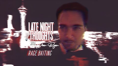 Late Night Thoughts with Dean Ryan 'Rage Baiting'