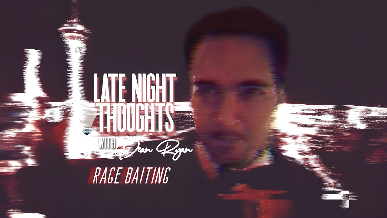 Late Night Thoughts with Dean Ryan 'Rage Baiting'