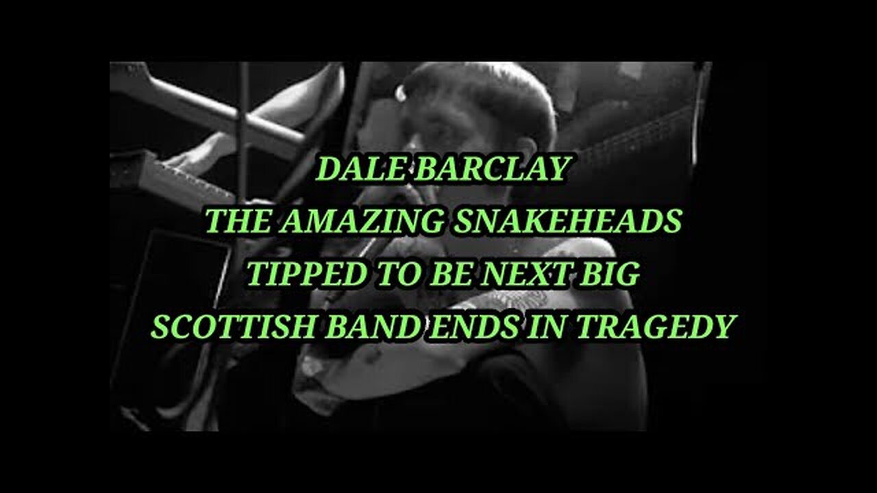 DALE BARCLAY/ THE AMAZING SNAKEHEADS. NEXT BIG SCOTTISH BAND ENDS IN TRAGEDY..