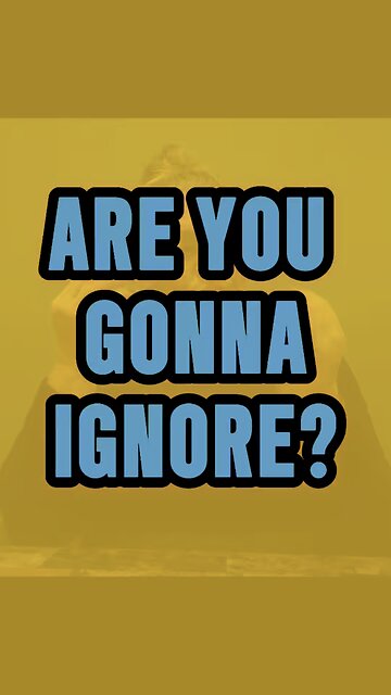 Are You Gonna Ignore? 😑