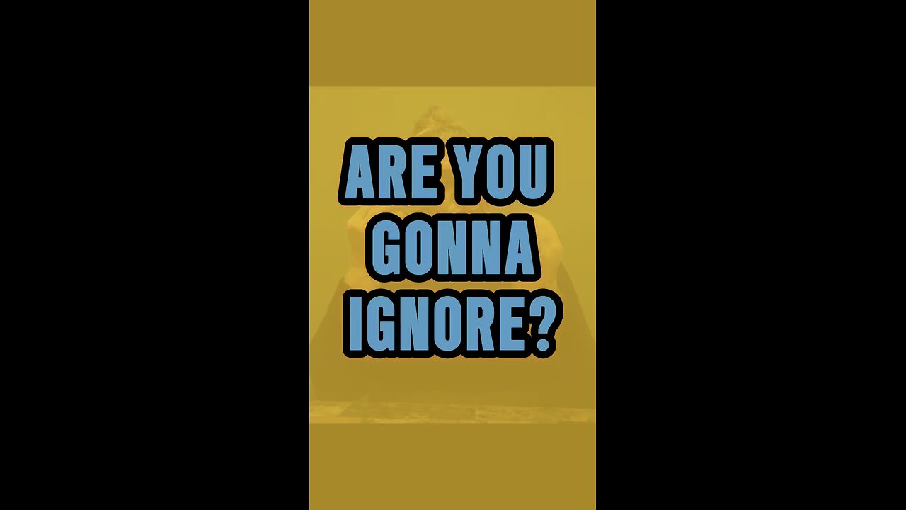 Are You Gonna Ignore? 😑