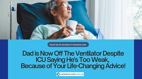 Dad is Now Off The Ventilator Despite ICU Saying He's Too Weak,Because of Your Life-Changing Advice!