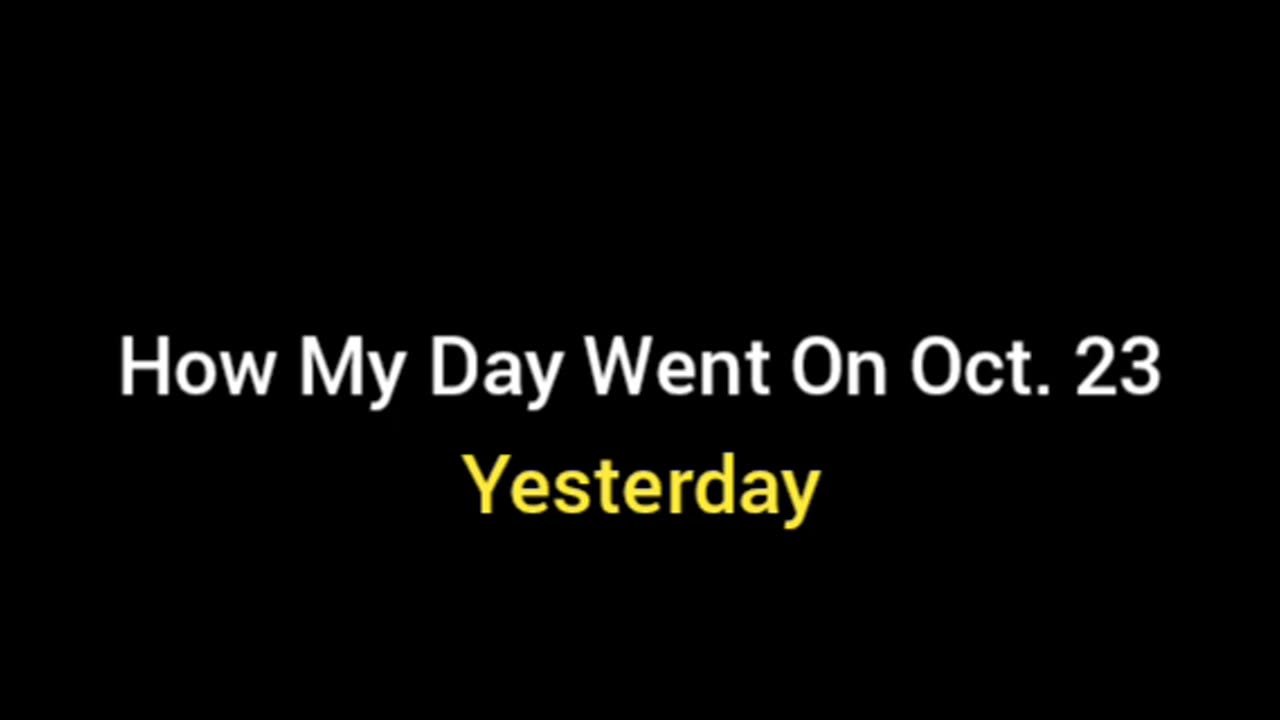 How My Day Went On Oct. 23 (Yesterday)