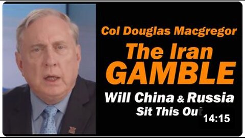 Col Doug Macgregor: The Iran Gamble, Will China & Russia Sit This One Out