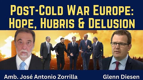 José Antonio Zorilla: Post-Cold War Europe - Hope, Hubris & Delusion
