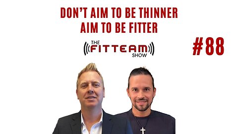 Don’t Aim To Be Thinner Aim To Be Fitter | The FITTEAM Show