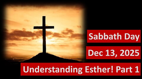 It is crucial to understand Esther; This is part 1; Sabbath Day Dec 13, 2025 -- NOS